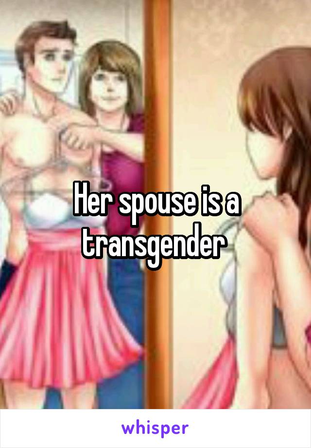 Her spouse is a transgender 