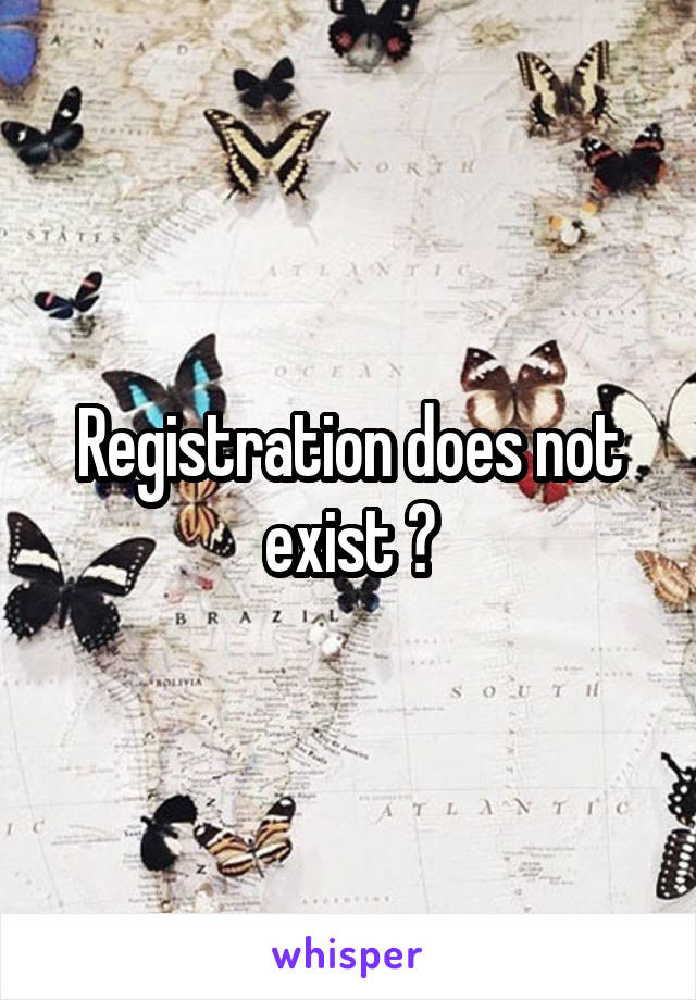 Registration does not exist 😂