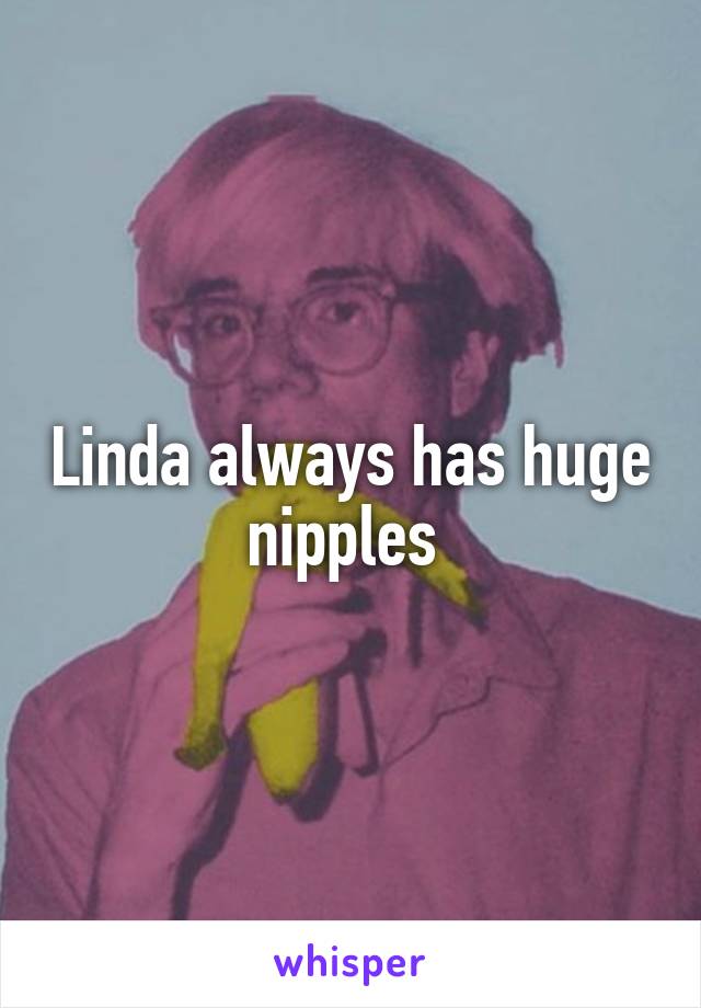 Linda always has huge nipples 