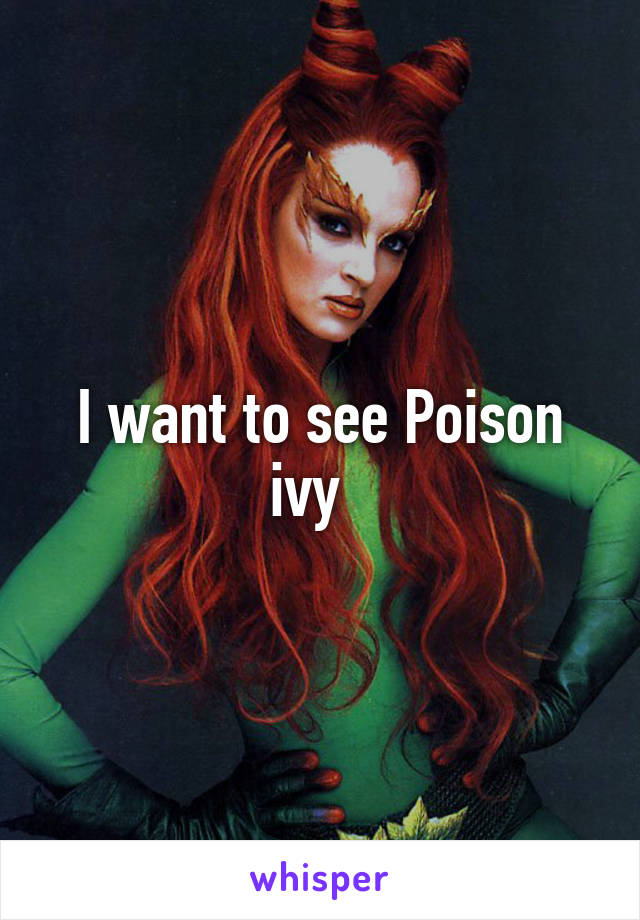 I want to see Poison ivy  