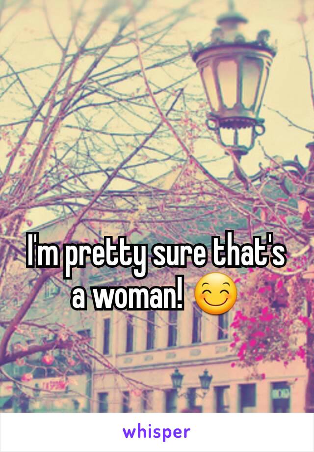 I'm pretty sure that's a woman! 😊