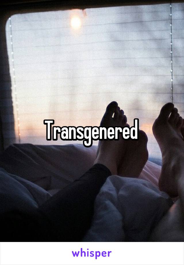 Transgenered 