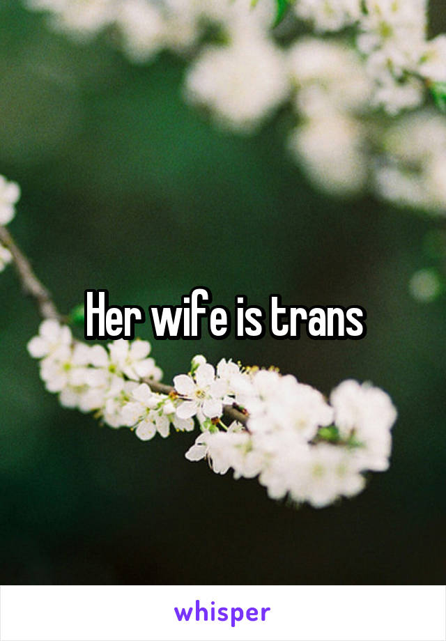 Her wife is trans