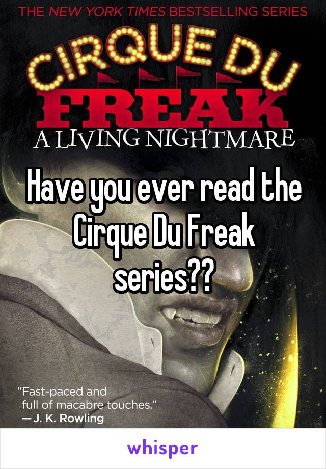 Have you ever read the Cirque Du Freak series??