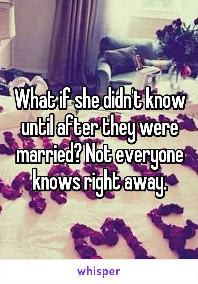 What if she didn't know until after they were married? Not everyone knows right away.