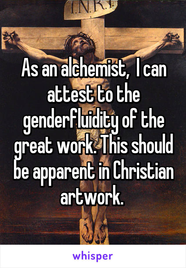 As an alchemist,  I can attest to the genderfluidity of the great work. This should be apparent in Christian artwork. 