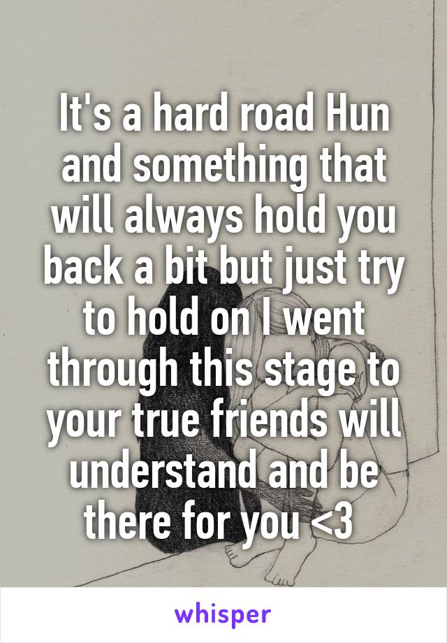 It's a hard road Hun and something that will always hold you back a bit but just try to hold on I went through this stage to your true friends will understand and be there for you <3 