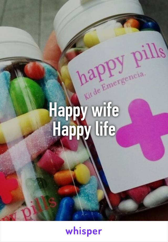 Happy wife
Happy life