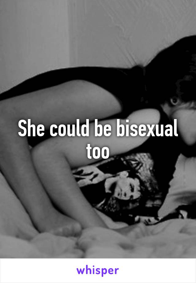 She could be bisexual too