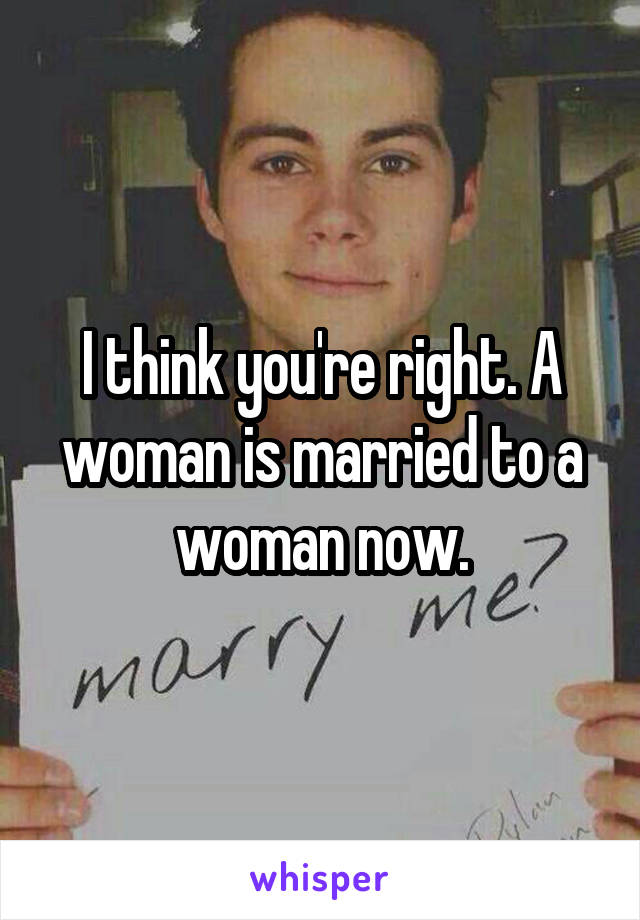 I think you're right. A woman is married to a woman now.