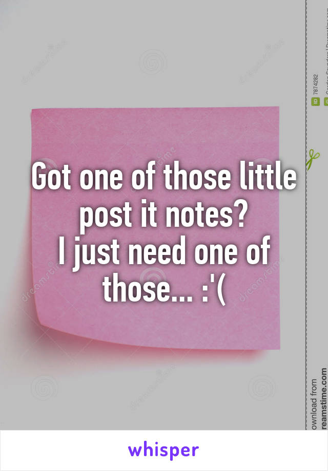 Got one of those little post it notes?
I just need one of those... :'(