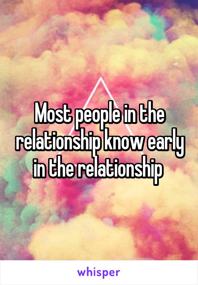 Most people in the relationship know early in the relationship 