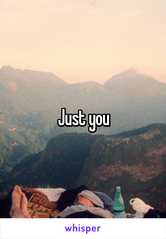 Just you