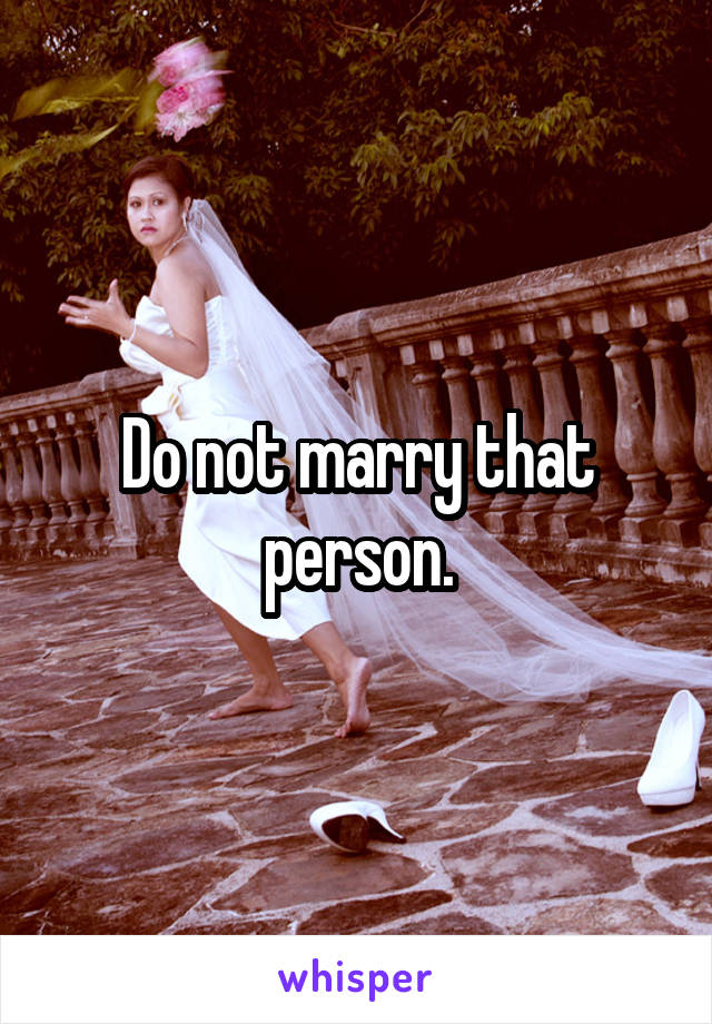 Do not marry that person.