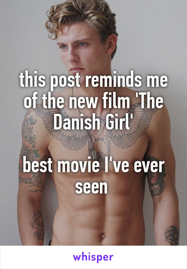 this post reminds me of the new film 'The Danish Girl'

best movie I've ever seen 