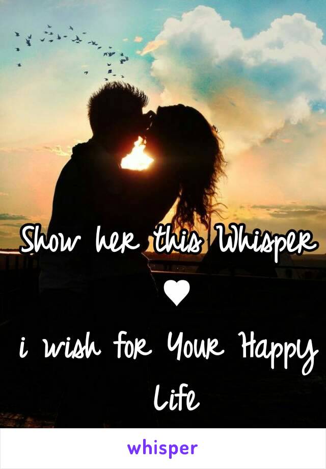 Show her this Whisper ♥
i wish for Your Happy Life
