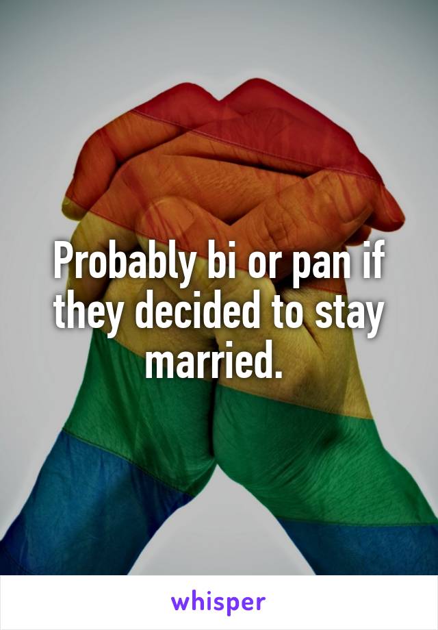 Probably bi or pan if they decided to stay married. 