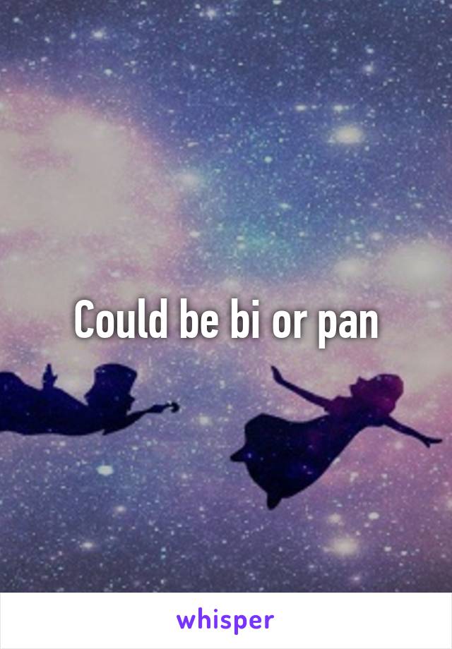 Could be bi or pan