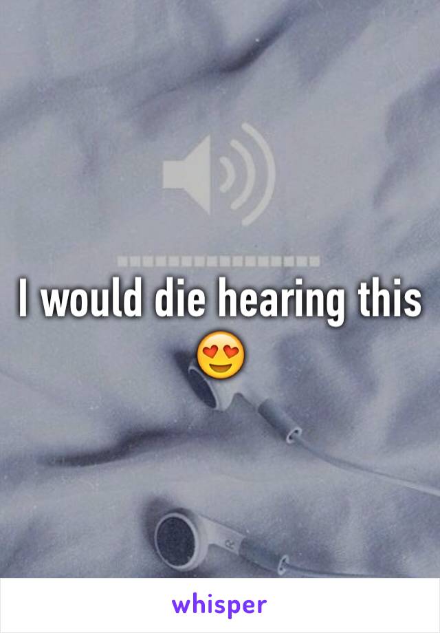 I would die hearing this 😍