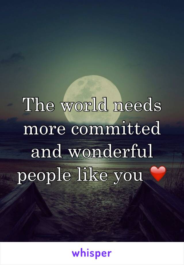 The world needs more committed and wonderful people like you ❤️