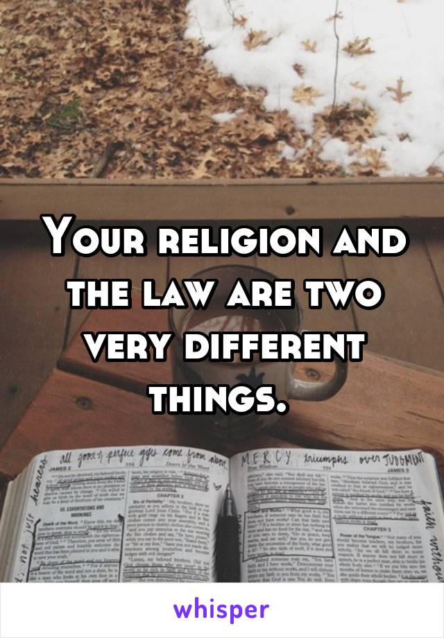Your religion and the law are two very different things. 