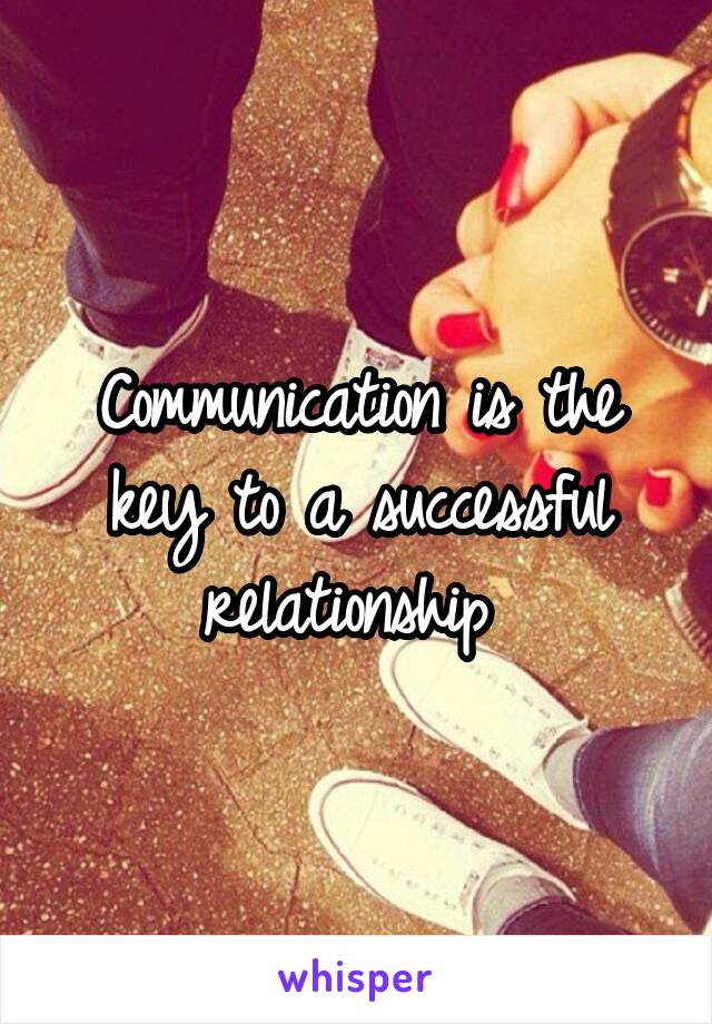 Communication is the key to a successful relationship 