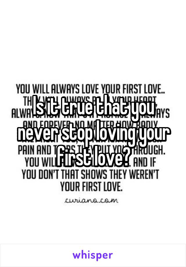 Is it true that you never stop loving your first love?