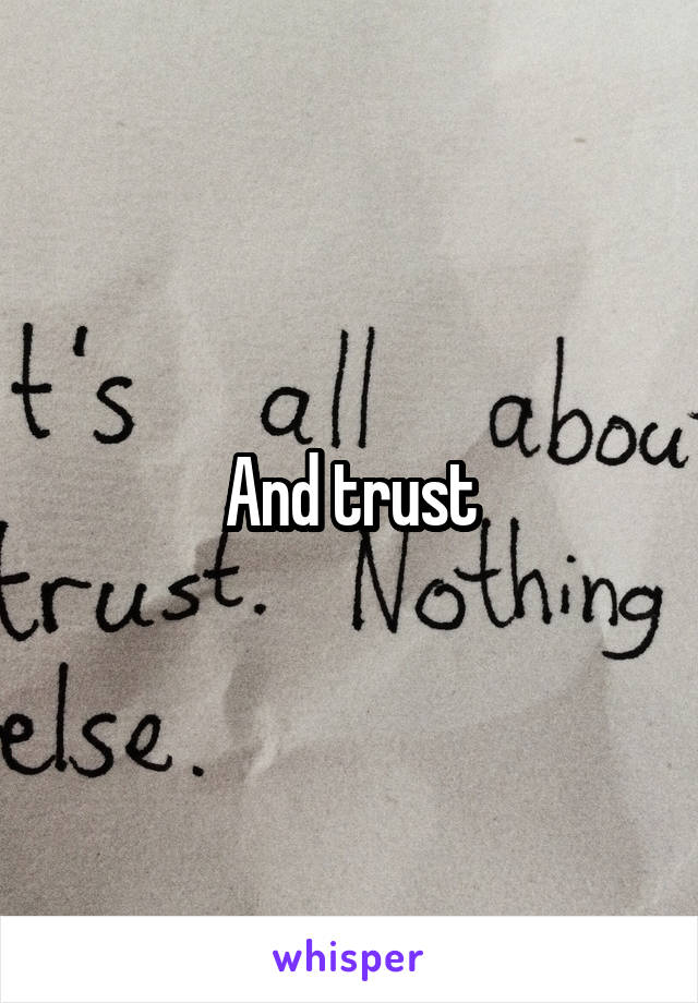 And trust