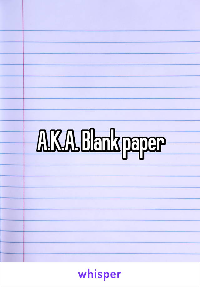 A.K.A. Blank paper