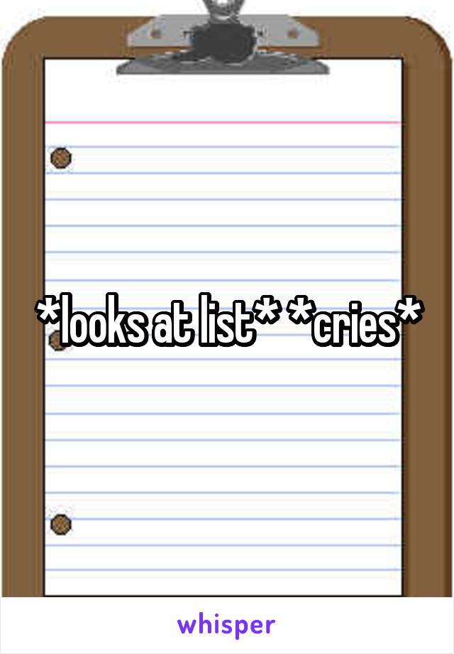 *looks at list* *cries*