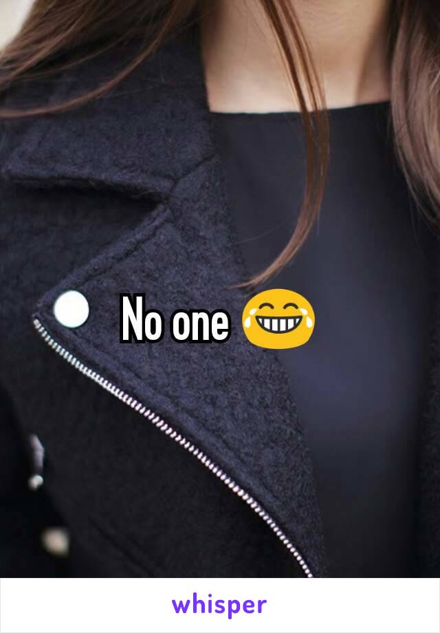 No one 😂