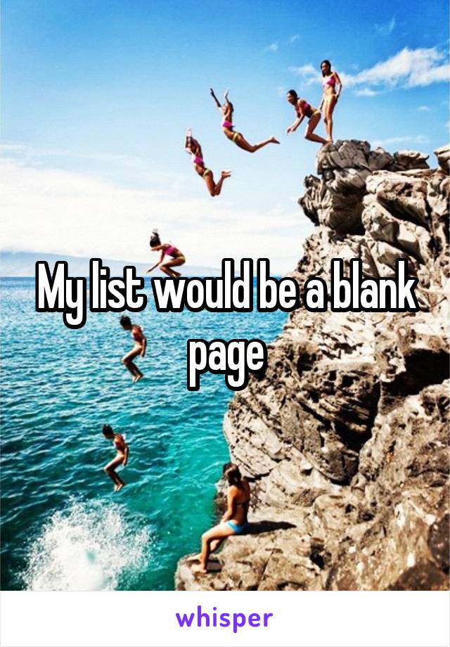 My list would be a blank page