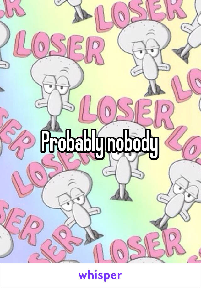 Probably nobody 