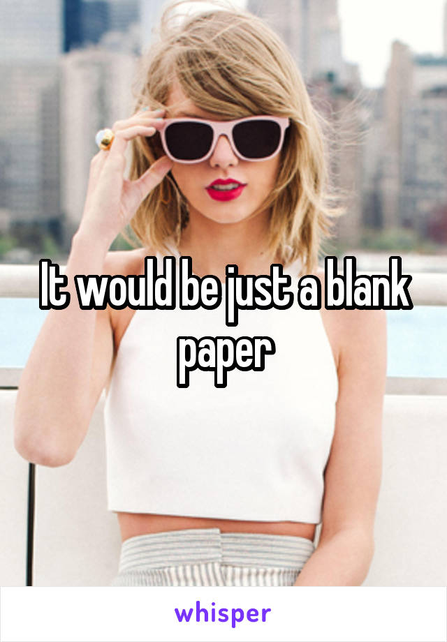 It would be just a blank paper