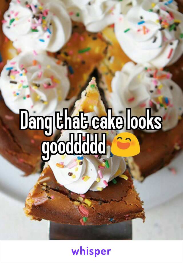 Dang that cake looks gooddddd 😄