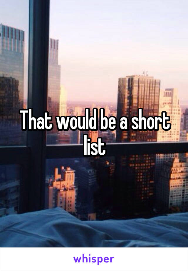 That would be a short list