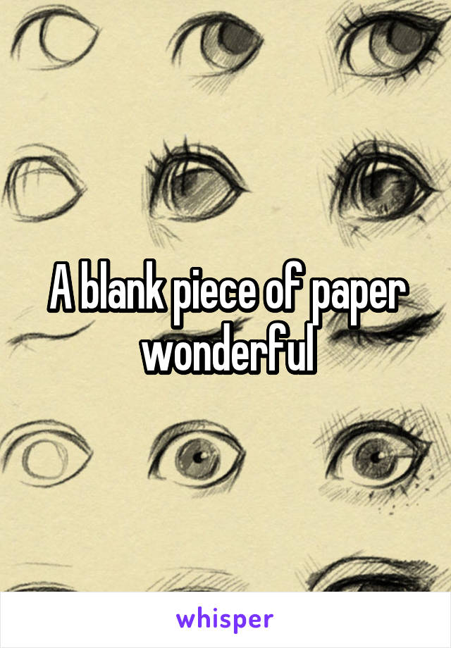 A blank piece of paper wonderful