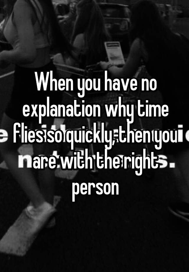 Time Flies So Fast When You Re With The Right Person Quotes