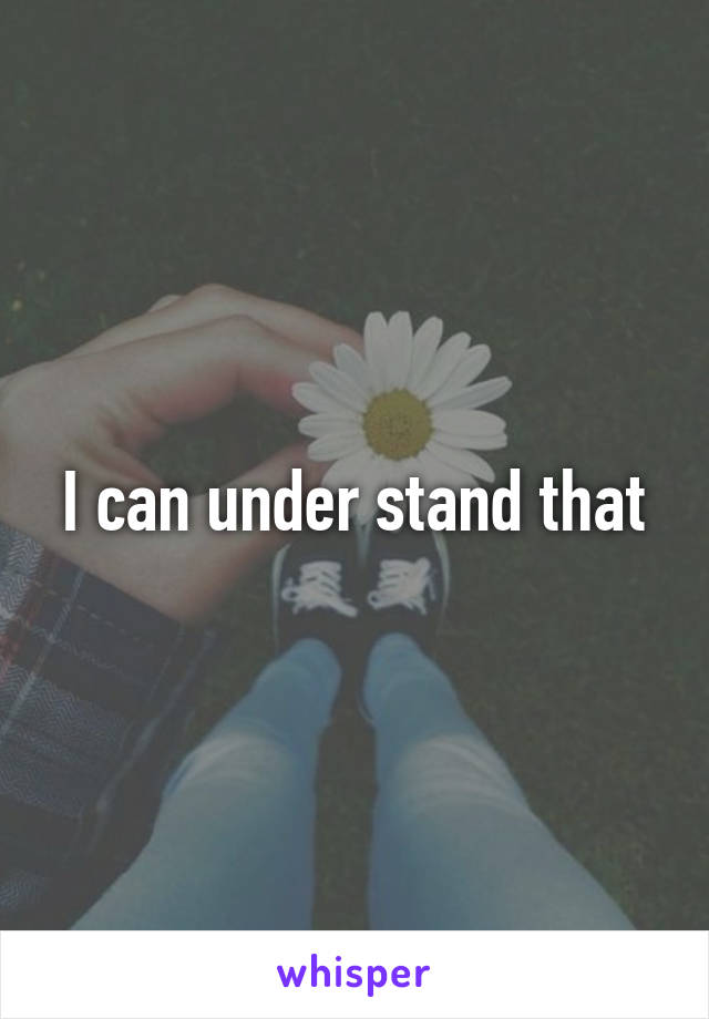 I can under stand that