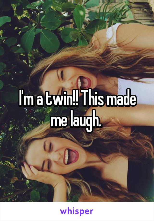 I'm a twin!! This made me laugh. 