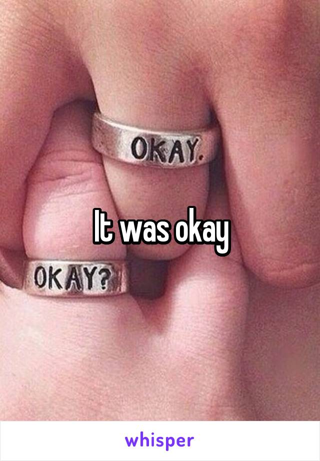 It was okay