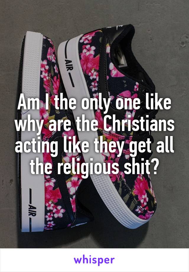 Am I the only one like why are the Christians acting like they get all the religious shit?
