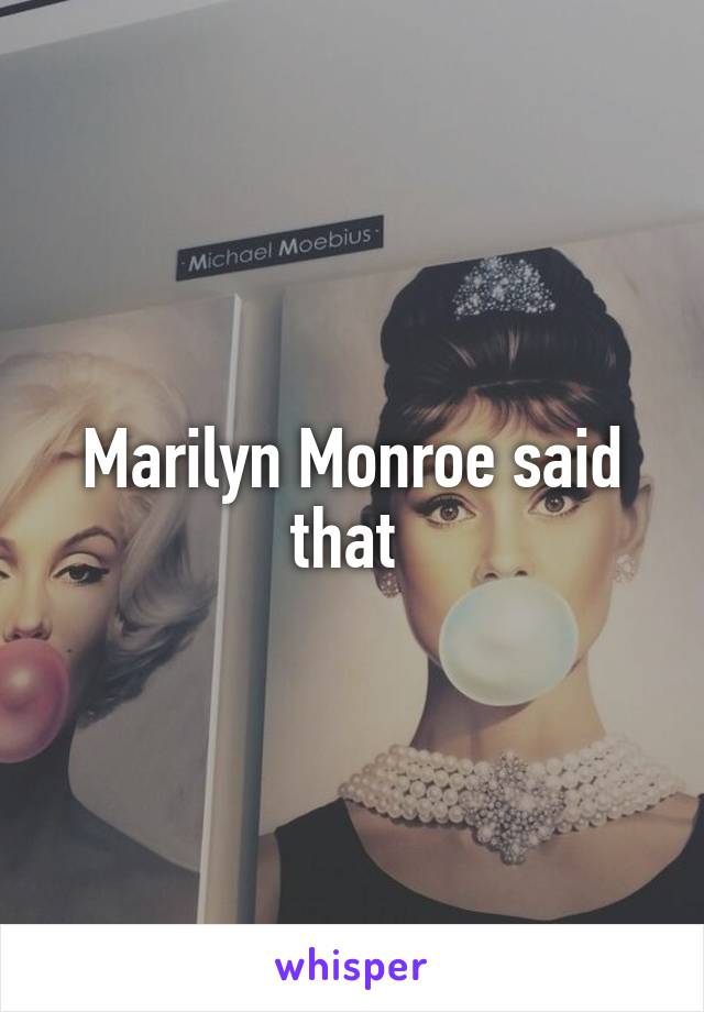 Marilyn Monroe said that 