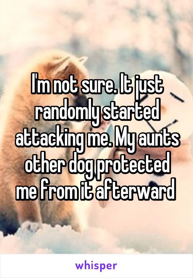 I'm not sure. It just randomly started attacking me. My aunts other dog protected me from it afterward 