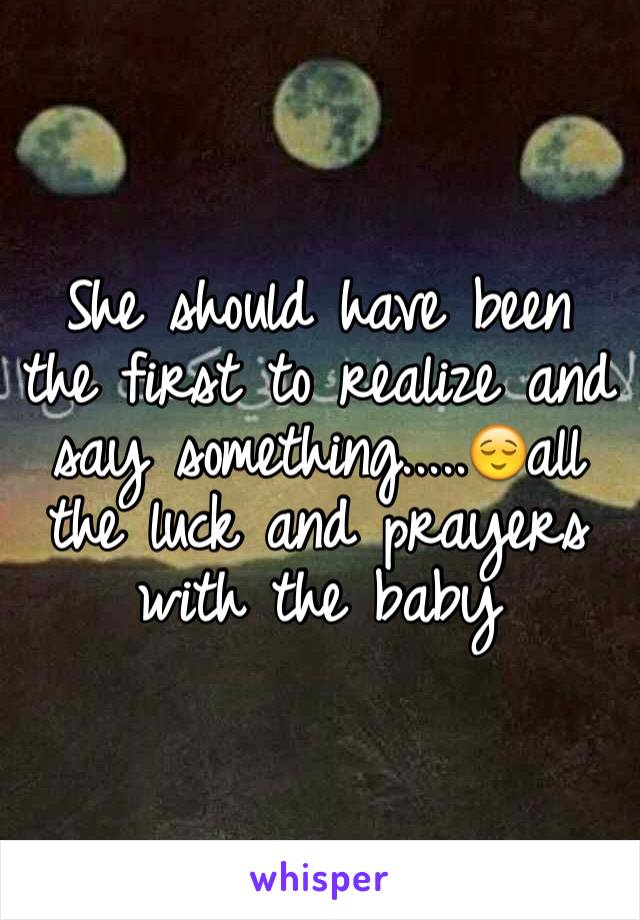 She should have been the first to realize and say something.....😌all the luck and prayers with the baby 