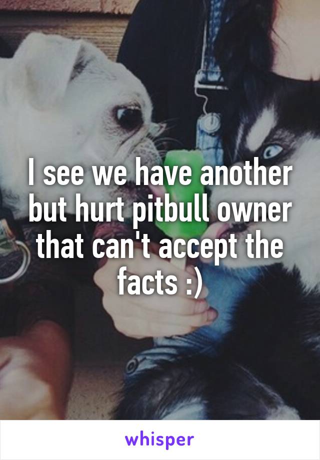 I see we have another but hurt pitbull owner that can't accept the facts :)