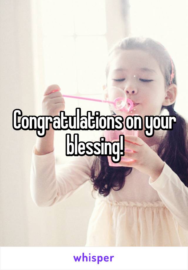 Congratulations on your blessing!