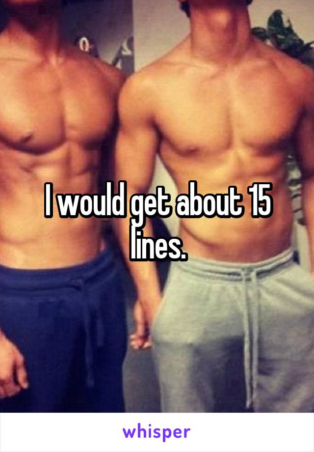 I would get about 15 lines.