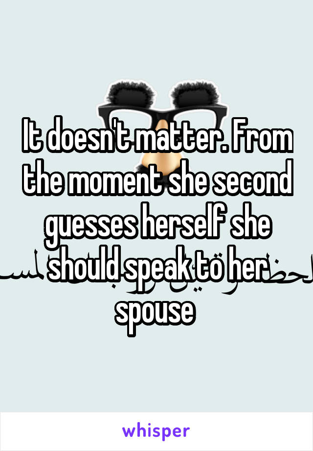 It doesn't matter. From the moment she second guesses herself she should speak to her spouse 