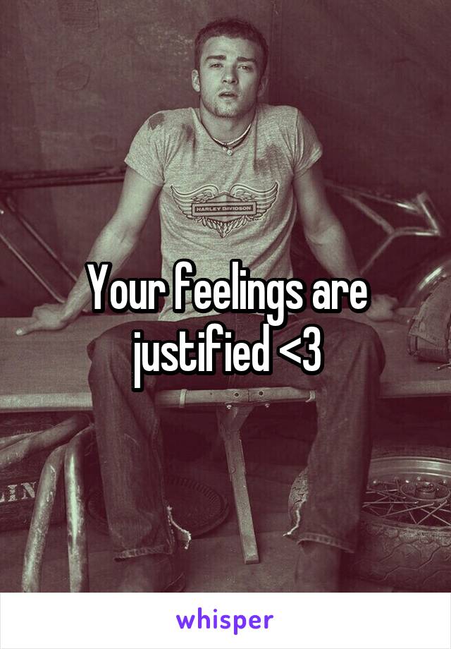 Your feelings are justified <3